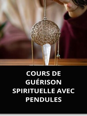 cover image of COURS DE GUÉRISON SPIRITUELLE AVEC PENDULES